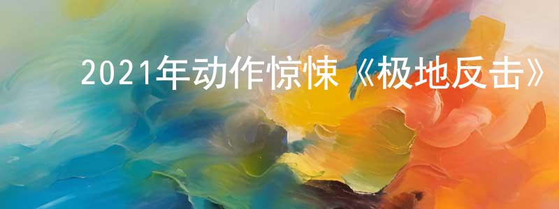 ﻿陈大雪的网络影视资源,﻿2021年动作惊悚《极地反击》BD中字迅雷下载_电影天堂